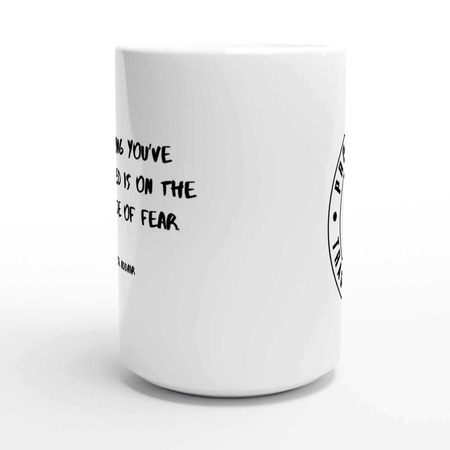 Everything you’ve ever wanted is on the other side of fear. - Protagonist 15oz Ceramic Mug