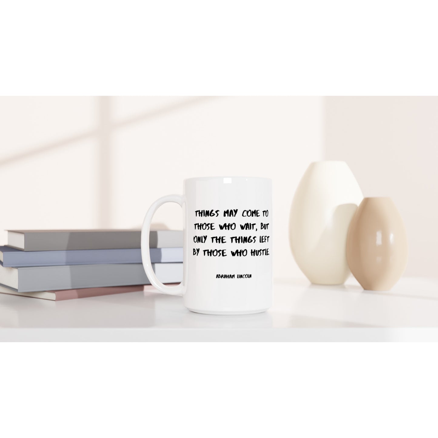 Things may come to those who wait, but only the things left by those who hustle. - Protagonist 15oz Ceramic Mug