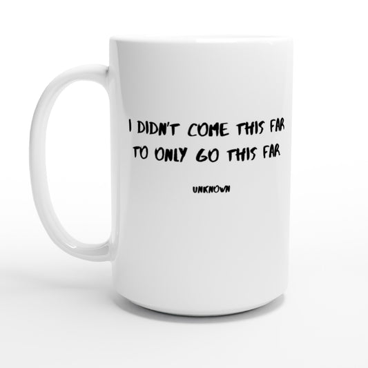 I didn’t come this far to only go this far. - Protagonist 15oz Ceramic Mug