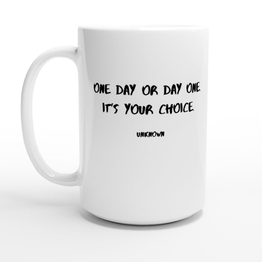 One day or day one. It’s your choice. - Protagonist 15oz Ceramic Mug