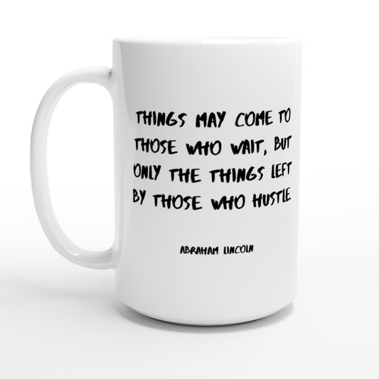 Things may come to those who wait, but only the things left by those who hustle. - Protagonist 15oz Ceramic Mug