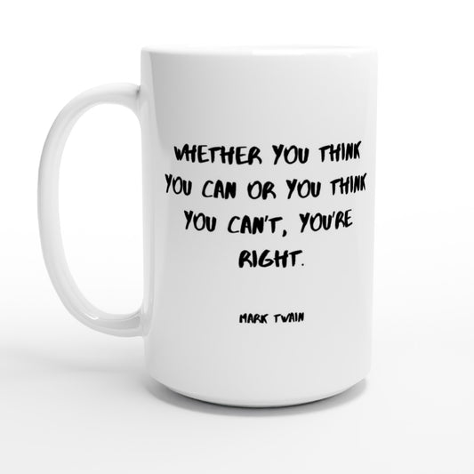 Whether you think you can or you think you can’t, you’re right. - Protagonist 15oz Ceramic Mug